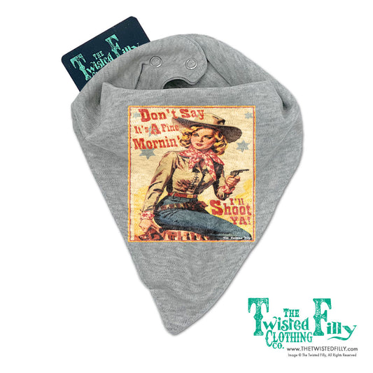 Don't Say It's A Fine Mornin' - Infant Bandana Bib - Assorted Colors