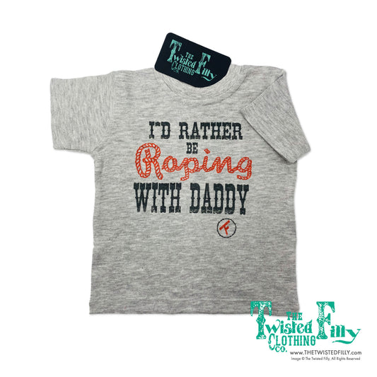 I'd Rather Be Roping With Daddy - S/S Infant Tee - Assorted Colors
